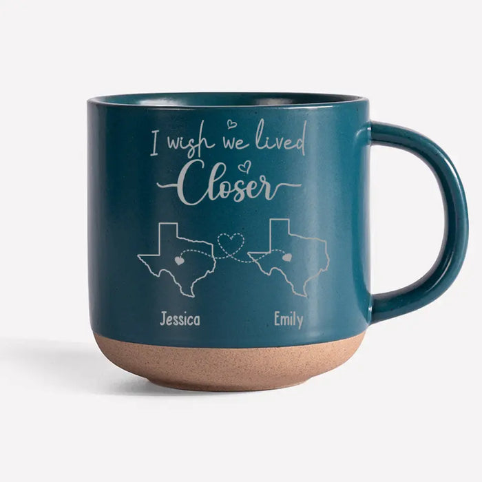 I Wish We Lived Closer - Bestie Personalized Custom Pottery Mug - Gift For Best Friends, BFF, Sisters