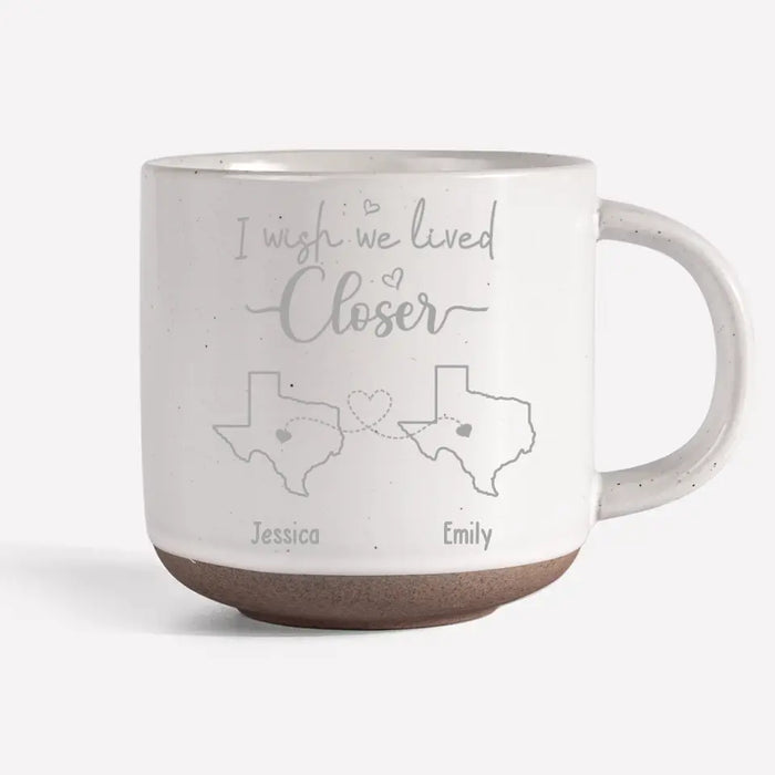 I Wish We Lived Closer - Bestie Personalized Custom Pottery Mug - Gift For Best Friends, BFF, Sisters